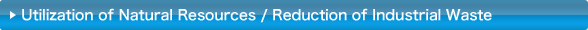 Utilization of Natural Resources / Reduction of Industrial Waste